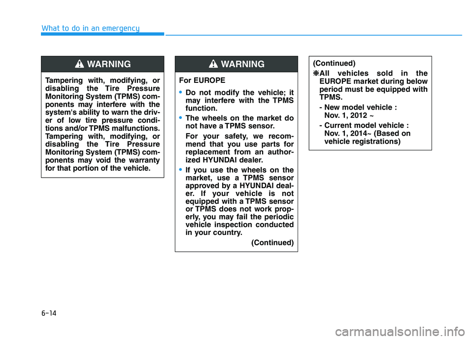 HYUNDAI I30 2020 Owners Manual 6-14
What to do in an emergencyTampering with, modifying, or
disabling the Tire Pressure
Monitoring System (TPMS) com-
ponents may interfere with the
systems ability to warn the driv-
er of low tire HYUNDAI I30 2020 Owners Manual 6-14
What to do in an emergencyTampering with, modifying, or
disabling the Tire Pressure
Monitoring System (TPMS) com-
ponents may interfere with the
systems ability to warn the driv-
er of low tire