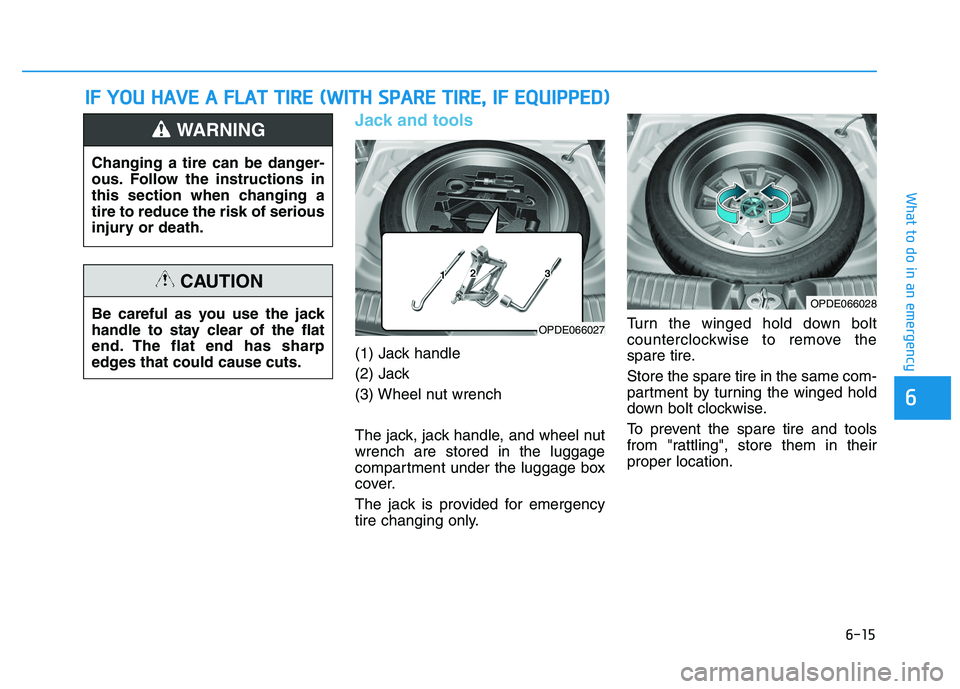 HYUNDAI I30 2020 Owners Manual 6-15
What to do in an emergency
6
Jack and tools
(1) Jack handle
(2) Jack
(3) Wheel nut wrench
The jack, jack handle, and wheel nut
wrench are stored in the luggage
compartment under the luggage box
HYUNDAI I30 2020 Owners Manual 6-15
What to do in an emergency
6
Jack and tools
(1) Jack handle
(2) Jack
(3) Wheel nut wrench
The jack, jack handle, and wheel nut
wrench are stored in the luggage
compartment under the luggage box
