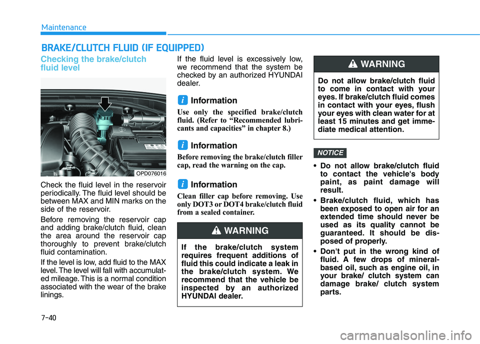 HYUNDAI I30 2020 Owners Manual B
B R
R A
A K
K E
E /
/ C
C L
L U
U T
T C
C H
H
F
F L
L U
U I
I D
D
(
( I
I F
F
E
E Q
Q U
U I
I P
P P
P E
E D
D )
)
Checking the brake/clutch
fluid level
Check the fluid level in the reser HYUNDAI I30 2020 Owners Manual B
B R
R A
A K
K E
E /
/ C
C L
L U
U T
T C
C H
H
F
F L
L U
U I
I D
D
(
( I
I F
F
E
E Q
Q U
U I
I P
P P
P E
E D
D )
)
Checking the brake/clutch
fluid level
Check the fluid level in the reser