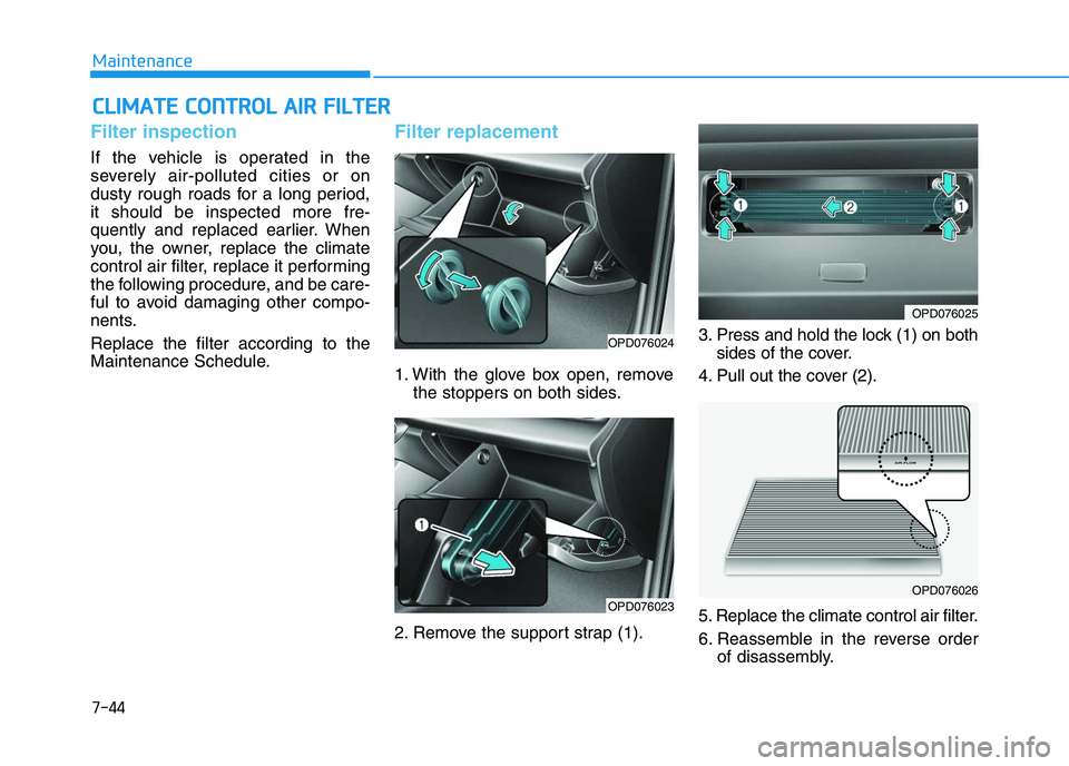 HYUNDAI I30 2020 Owners Manual 7-44
Maintenance
C
C L
L I
I M
M A
A T
T E
E
C
C O
O N
N T
T R
R O
O L
L
A
A I
I R
R
F
F I
I L
L T
T E
E R
R
Filter inspection
If the vehicle is operated in the
severely air-polluted citie HYUNDAI I30 2020 Owners Manual 7-44
Maintenance
C
C L
L I
I M
M A
A T
T E
E
C
C O
O N
N T
T R
R O
O L
L
A
A I
I R
R
F
F I
I L
L T
T E
E R
R
Filter inspection
If the vehicle is operated in the
severely air-polluted citie