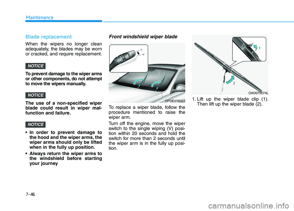 HYUNDAI I30 2020 Owners Manual 7-46
Maintenance
Blade replacement
When the wipers no longer clean
adequately, the blades may be worn
or cracked, and require replacement.
To prevent damage to the wiper arms
or other components, do HYUNDAI I30 2020 Owners Manual 7-46
Maintenance
Blade replacement
When the wipers no longer clean
adequately, the blades may be worn
or cracked, and require replacement.
To prevent damage to the wiper arms
or other components, do