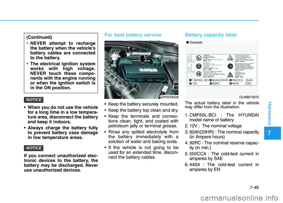 HYUNDAI I30 2020 Owners Manual 7-49
7
Maintenance
When you do not use the vehiclefor a long time in a low tempera-
ture area, disconnect the battery
and keep it indoors.
Always charge the battery fully to prevent battery case dam HYUNDAI I30 2020 Owners Manual 7-49
7
Maintenance
When you do not use the vehiclefor a long time in a low tempera-
ture area, disconnect the battery
and keep it indoors.
Always charge the battery fully to prevent battery case dam