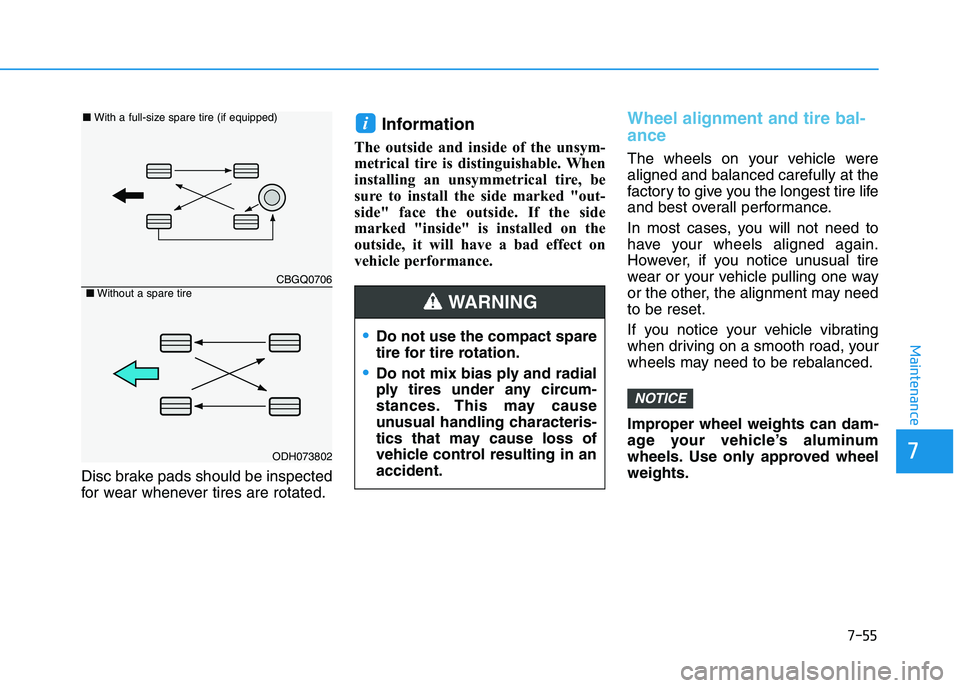 HYUNDAI I30 2020  Owners Manual 7-55
7
Maintenance
Disc brake pads should be inspected
for wear whenever tires are rotated.
Information
The outside and inside of the unsym-
metrical tire is distinguishable. When
installing an unsymm
