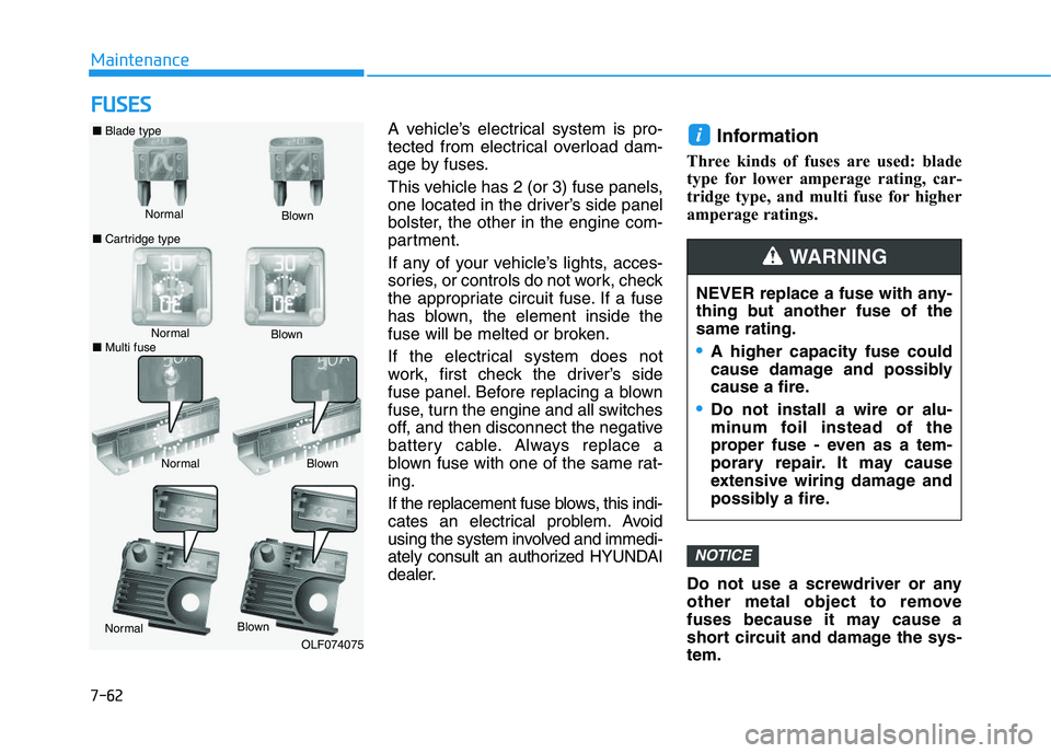 HYUNDAI I30 2020 Owners Manual 7-62
Maintenance
F
F U
U S
S E
E S
S
A vehicle’s electrical system is pro-
tected from electrical overload dam-
age by fuses.
This vehicle has 2 (or 3) fuse panels,
one located in the driver’s sid HYUNDAI I30 2020 Owners Manual 7-62
Maintenance
F
F U
U S
S E
E S
S
A vehicle’s electrical system is pro-
tected from electrical overload dam-
age by fuses.
This vehicle has 2 (or 3) fuse panels,
one located in the driver’s sid
