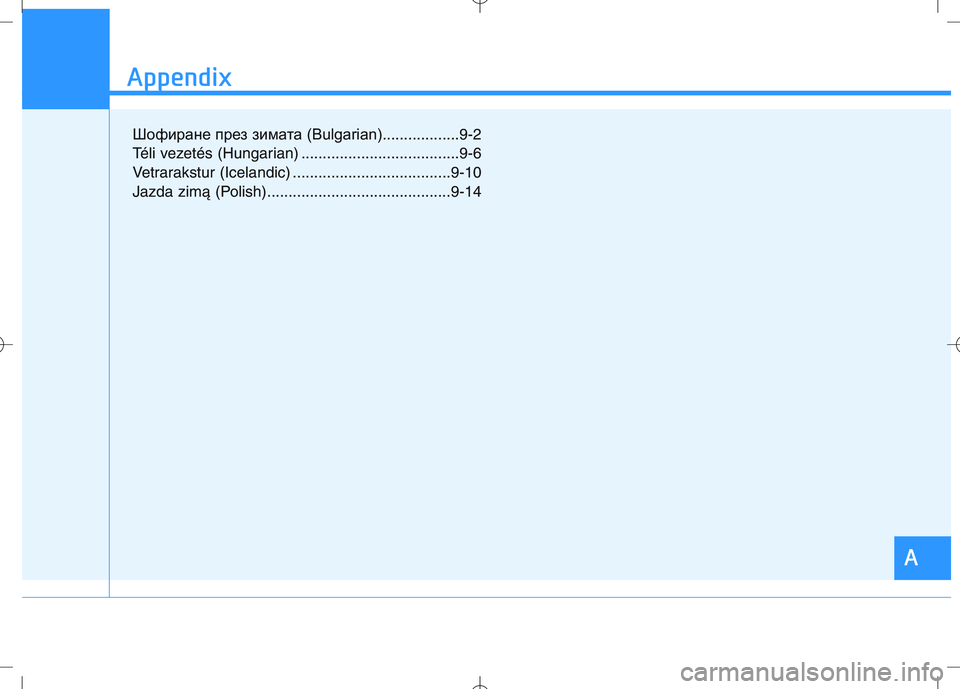 HYUNDAI I30 2020 Owners Manual A
Appendix
I
Appendix
A
Шофиране през зимата (Bulgarian)..................9-2
Téli vezetés (Hungarian) .....................................9-6
Vetrarakstur (Icelandic) ........... HYUNDAI I30 2020 Owners Manual A
Appendix
I
Appendix
A
Шофиране през зимата (Bulgarian)..................9-2
Téli vezetés (Hungarian) .....................................9-6
Vetrarakstur (Icelandic) ...........