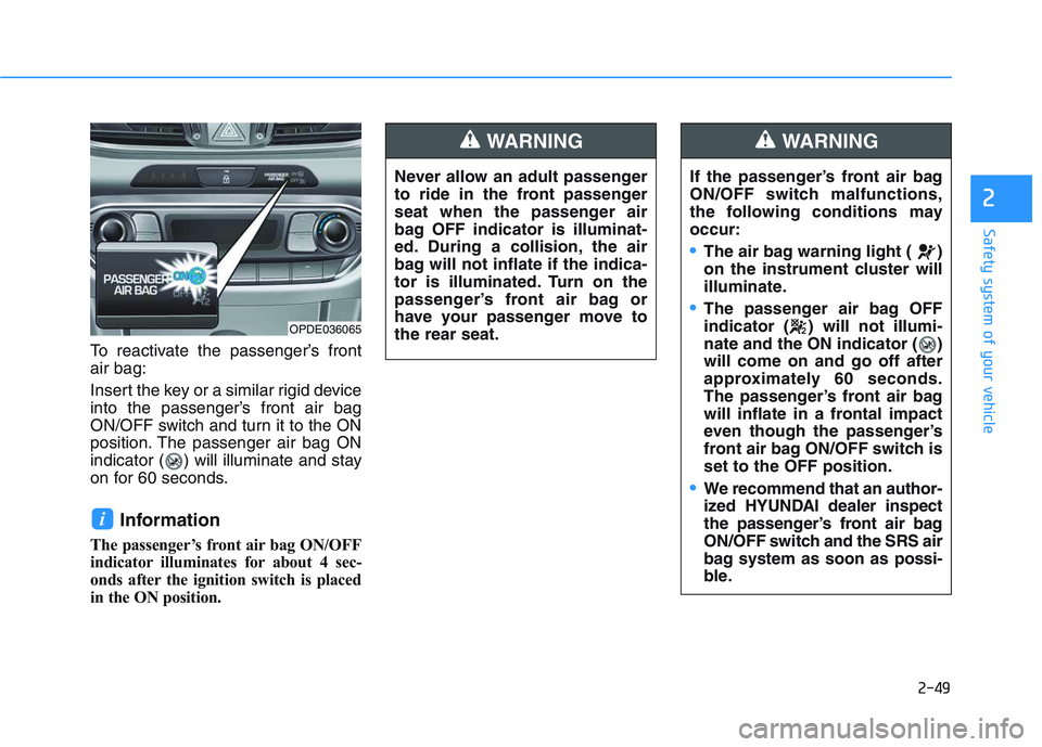 HYUNDAI I30 2020 Repair Manual 2-49
Safety system of your vehicle
2
To reactivate the passenger’s front
air bag:
Insert the key or a similar rigid device
into the passenger’s front air bag
ON/OFF switch and turn it to the ON
po HYUNDAI I30 2020 Repair Manual 2-49
Safety system of your vehicle
2
To reactivate the passenger’s front
air bag:
Insert the key or a similar rigid device
into the passenger’s front air bag
ON/OFF switch and turn it to the ON
po