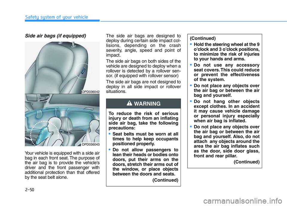 HYUNDAI I30 2020 Repair Manual 2-50
Safety system of your vehicle
Side air bags (if equipped)
Your vehicle is equipped with a side air
bag in each front seat. The purpose of
the air bag is to provide the vehicle’s
driver and the HYUNDAI I30 2020 Repair Manual 2-50
Safety system of your vehicle
Side air bags (if equipped)
Your vehicle is equipped with a side air
bag in each front seat. The purpose of
the air bag is to provide the vehicle’s
driver and the