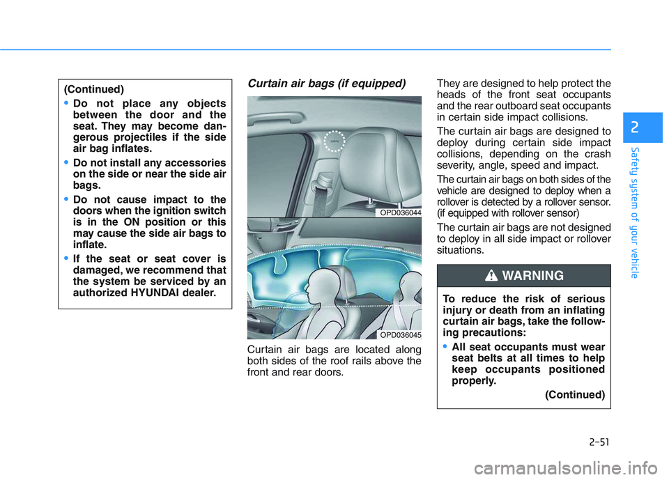 HYUNDAI I30 2020  Owners Manual 2-51
Safety system of your vehicle
2
Curtain air bags (if equipped) 
Curtain air bags are located along
both sides of the roof rails above the
front and rear doors.They are designed to help protect th