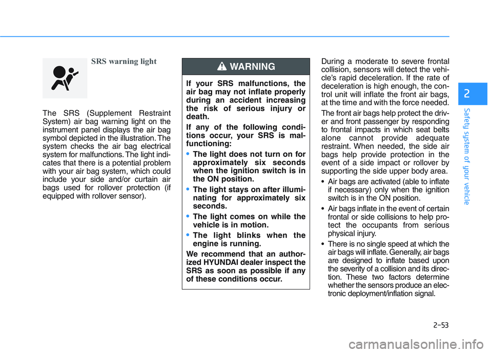 HYUNDAI I30 2020 Owners Manual 2-53
Safety system of your vehicle
2
SRS warning light
The SRS (Supplement Restraint
System) air bag warning light on the
instrument panel displays the air bag
symbol depicted in the illustration. The HYUNDAI I30 2020 Owners Manual 2-53
Safety system of your vehicle
2
SRS warning light
The SRS (Supplement Restraint
System) air bag warning light on the
instrument panel displays the air bag
symbol depicted in the illustration. The