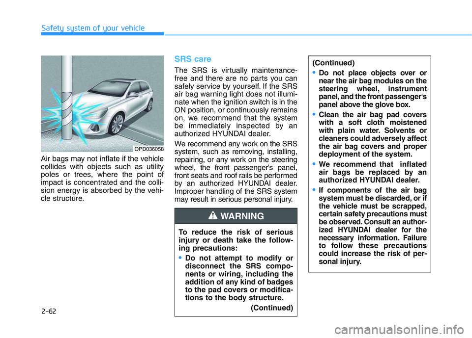 HYUNDAI I30 2020  Owners Manual 2-62
Safety system of your vehicle
Air bags may not inflate if the vehicle
collides with objects such as utility
poles or trees, where the point of
impact is concentrated and the colli-
sion energy is