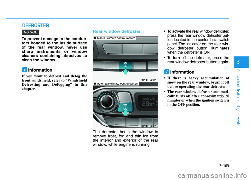 HYUNDAI I30 2019  Owners Manual 3-109
Convenient features of your vehicle
3
D
D E
E F
F R
R O
O S
S T
T E
E R
R
To prevent damage to the conduc-
tors bonded to the inside surface
of the rear window, never use
sharp instruments or wi