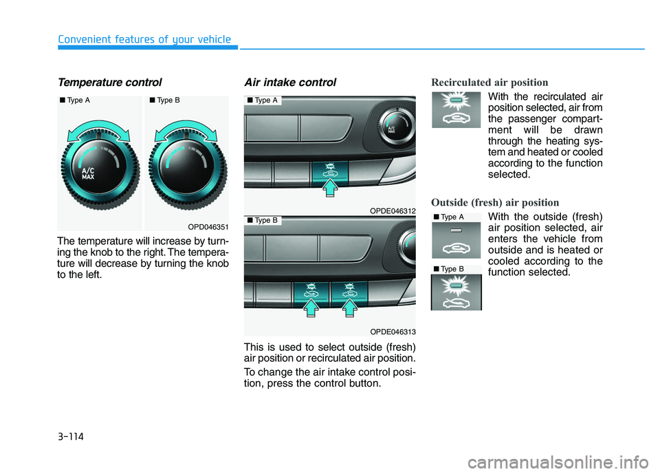 HYUNDAI I30 2019  Owners Manual 3-114
Convenient features of your vehicle
Temperature control 
The temperature will increase by turn-
ing the knob to the right. The tempera-
ture will decrease by turning the knob
to the left.
Air in