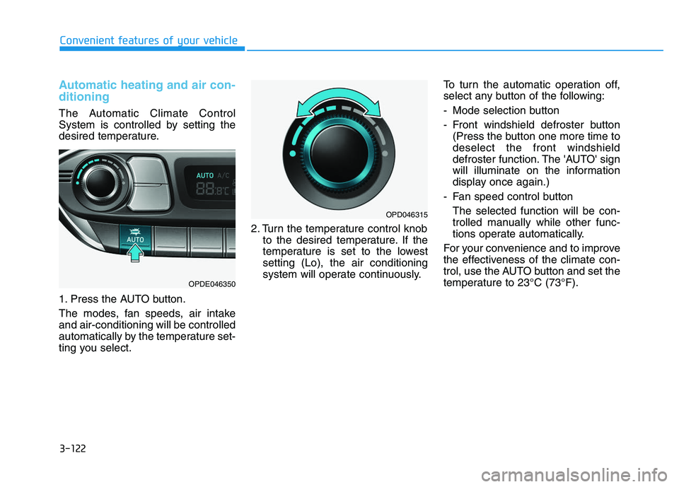 HYUNDAI I30 2019  Owners Manual 3-122
Convenient features of your vehicle
Automatic heating and air con-
ditioning
The Automatic Climate Control
System is controlled by setting the
desired temperature.
1. Press the AUTO button.
The 