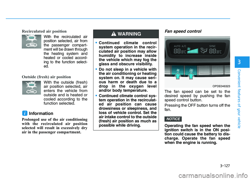 HYUNDAI I30 2019  Owners Manual 3-127
Convenient features of your vehicle
3
Recirculated air position      
With the recirculated airposition selected, air from
the passenger compart-
ment will be drawn through
the heating system an