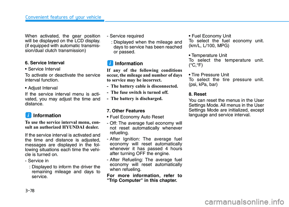 HYUNDAI I30 2019 Owners Manual 3-78
Convenient features of your vehicle
When activated, the gear position
will be displayed on the LCD display.
(if equipped with automatic transmis-
sion/dual clutch transmission)
6. Service Interva HYUNDAI I30 2019 Owners Manual 3-78
Convenient features of your vehicle
When activated, the gear position
will be displayed on the LCD display.
(if equipped with automatic transmis-
sion/dual clutch transmission)
6. Service Interva