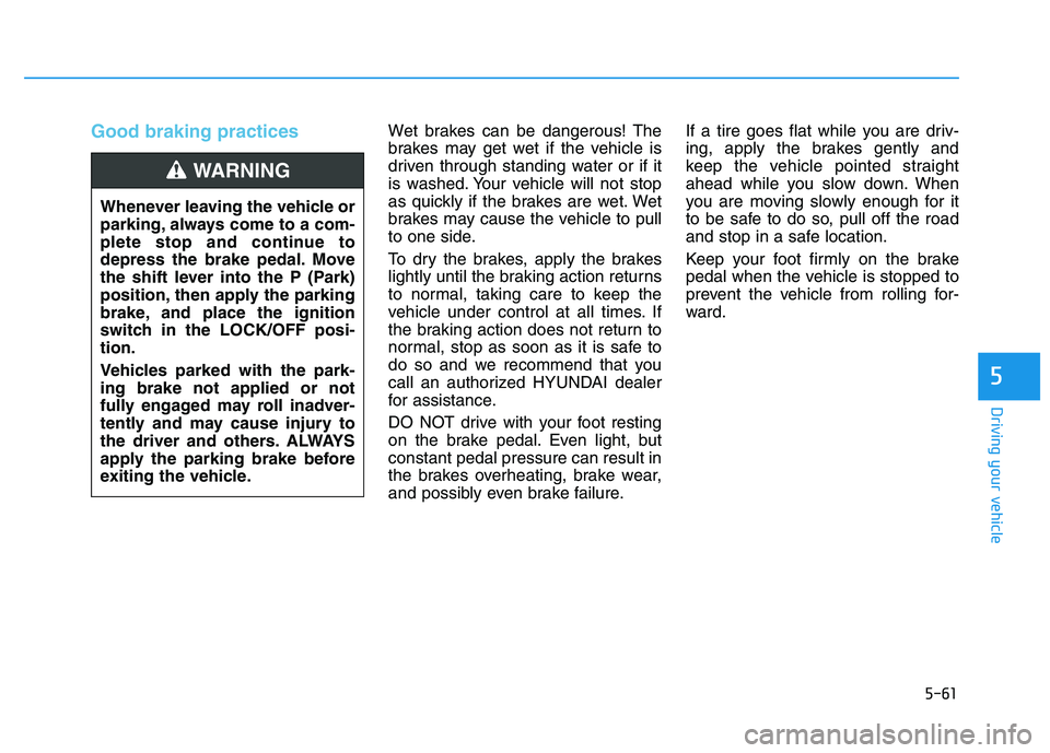 HYUNDAI I30 2019 Owners Manual 5-61
Driving your vehicle
5
Good braking practices Wet brakes can be dangerous! The
brakes may get wet if the vehicle is
driven through standing water or if it
is washed. Your vehicle will not stop
as HYUNDAI I30 2019 Owners Manual 5-61
Driving your vehicle
5
Good braking practices Wet brakes can be dangerous! The
brakes may get wet if the vehicle is
driven through standing water or if it
is washed. Your vehicle will not stop
as