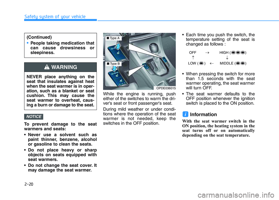 HYUNDAI I30 2019  Owners Manual 2-20
Safety system of your vehicle
To prevent damage to the seat
warmers and seats:
 Never use a solvent such as paint thinner, benzene, alcohol
or gasoline to clean the seats.
 Do not place heavy or 