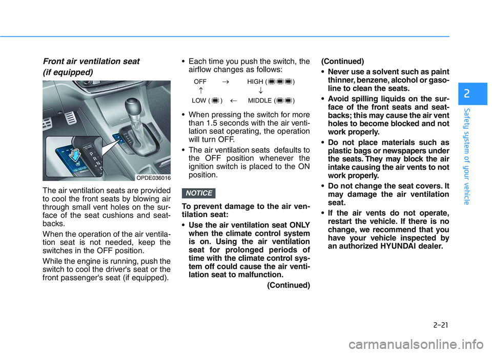 HYUNDAI I30 2019  Owners Manual 2-21
Safety system of your vehicle
2
Front air ventilation seat(if equipped)
The air ventilation seats are provided
to cool the front seats by blowing air
through small vent holes on the sur-
face of 