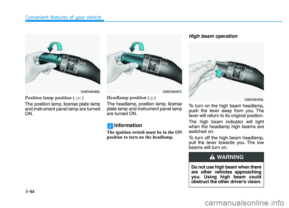 HYUNDAI I30 2019  Owners Manual 3-84
Convenient features of your vehicle
Position lamp position ( )
The position lamp, license plate lamp
and instrument panel lamp are turned
ON.
Headlamp position ( )
The headlamp, position lamp, li