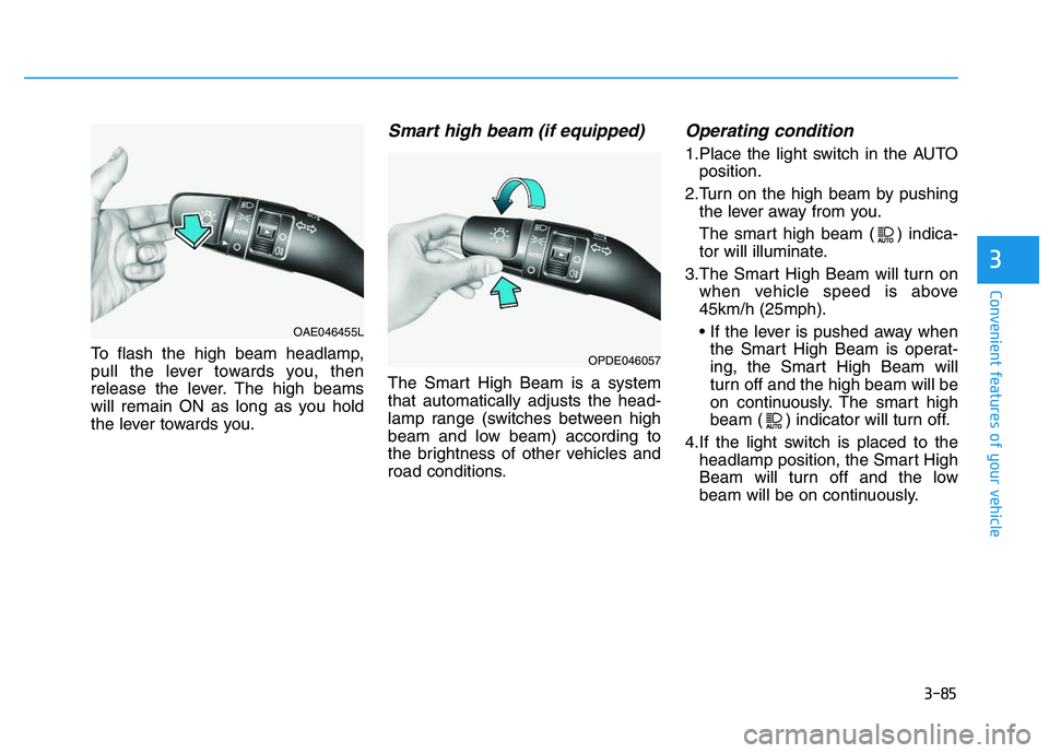 HYUNDAI I30 2019  Owners Manual 3-85
Convenient features of your vehicle
To flash the high beam headlamp,
pull the lever towards you, then
release the lever. The high beams
will remain ON as long as you hold
the lever towards you.
S