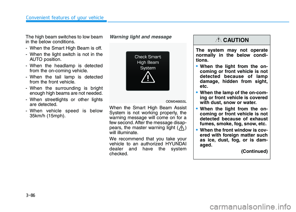 HYUNDAI I30 2019  Owners Manual 3-86
The high beam switches to low beam
in the below conditions.
- When the Smart High Beam is off.
- When the light switch is not in theAUTO position.
- When the headlamp is detected from the on-comi