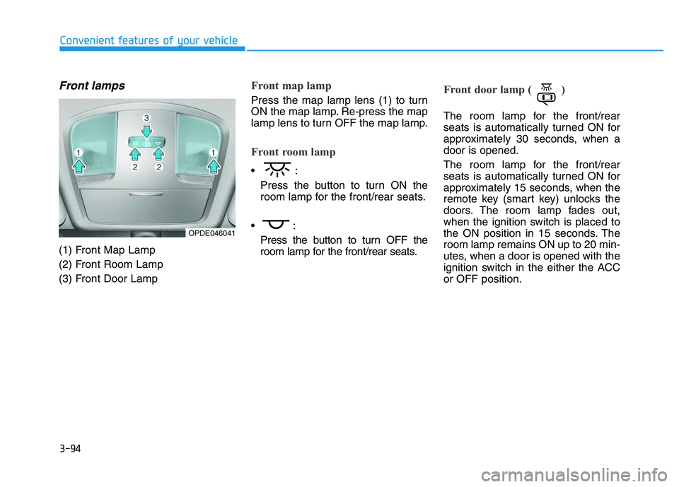 HYUNDAI I30 2019  Owners Manual 3-94
Convenient features of your vehicle
Front lamps
(1) Front Map Lamp
(2) Front Room Lamp
(3) Front Door Lamp
Front map lamp 
Press the map lamp lens (1) to turn
ON the map lamp. Re-press the map
la