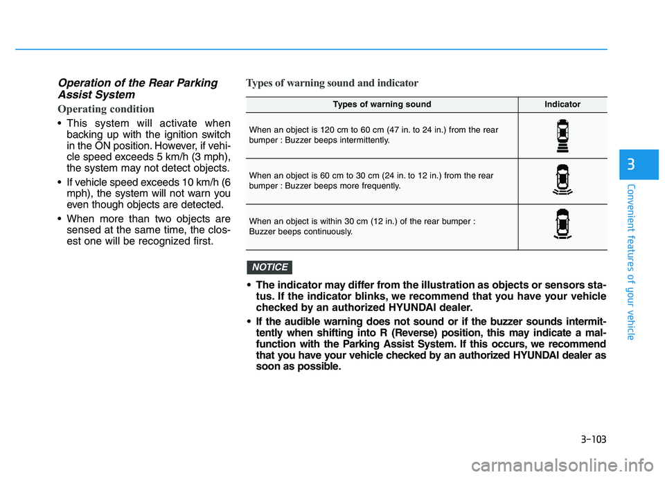 HYUNDAI I30 2018  Owners Manual 3-103
Convenient features of your vehicle
3
Operation of the Rear ParkingAssist System
Operating condition
 This system will activate when
backing up with the ignition switch
in the ON position. Howev