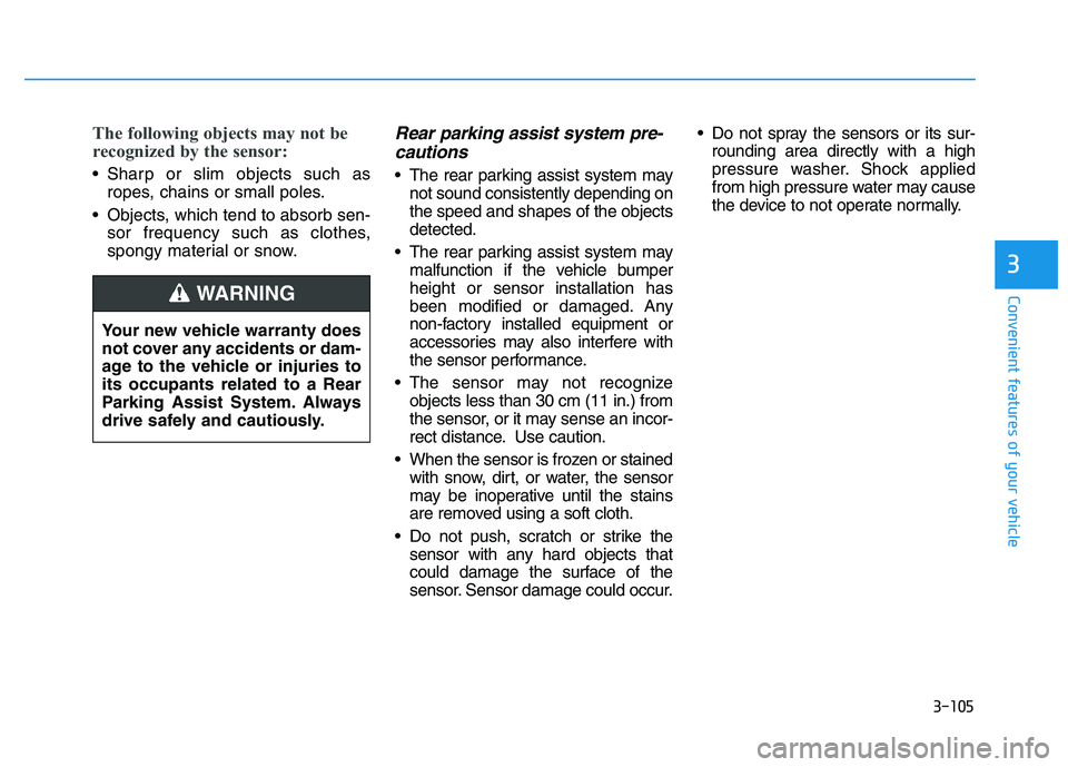 HYUNDAI I30 2018  Owners Manual 3-105
Convenient features of your vehicle
3
The following objects may not be
recognized by the sensor:
 Sharp or slim objects such asropes, chains or small poles.
 Objects, which tend to absorb sen- s