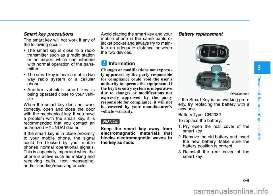 HYUNDAI I30 2018  Owners Manual 3-9
Convenient features of your vehicle
3
Smart key precautions
The smart key will not work if any of
the following occur:
 The smart key is close to a radiotransmitter such as a radio station
or an a