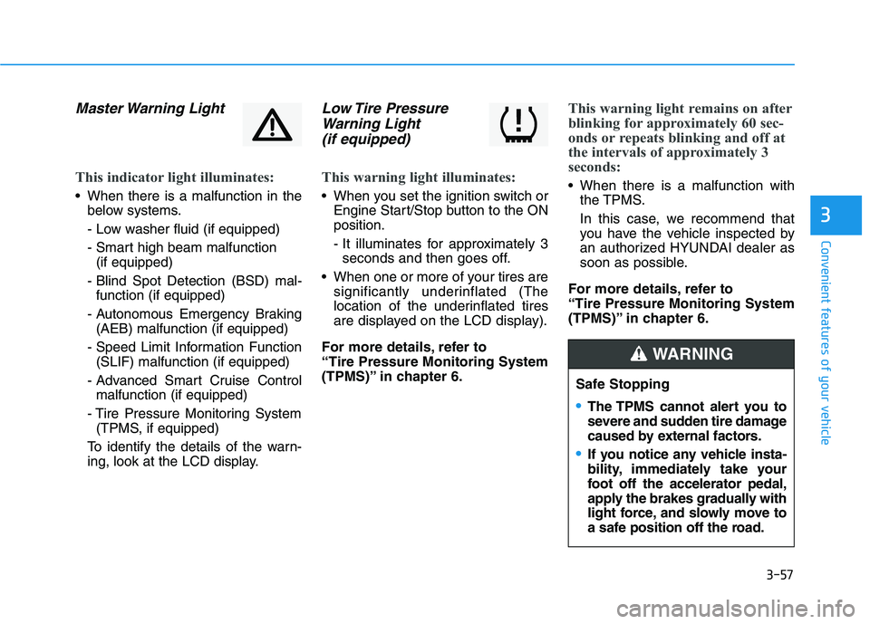 HYUNDAI I30 2018  Owners Manual 3-57
Convenient features of your vehicle
3
Master Warning  Light
This indicator light illuminates:
 When there is a malfunction in thebelow systems.
- Low washer fluid (if equipped)
- Smart high beam 