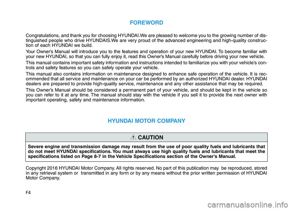 HYUNDAI I30 2018  Owners Manual F4
FOREWORD
Congratulations, and thank you for choosing HYUNDAI.We are pleased to welcome you to the growing number of dis-
tinguished people who drive HYUNDAIS.We are very proud of the advanced engin