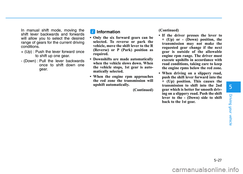 HYUNDAI I30 2018 Owners Manual 5-27
Driving your vehicle
5
In manual shift mode, moving the
shift lever backwards and forwards
will allow you to select the desired
range of gears for the current driving
conditions.
+ (Up) : Push th HYUNDAI I30 2018 Owners Manual 5-27
Driving your vehicle
5
In manual shift mode, moving the
shift lever backwards and forwards
will allow you to select the desired
range of gears for the current driving
conditions.
+ (Up) : Push th