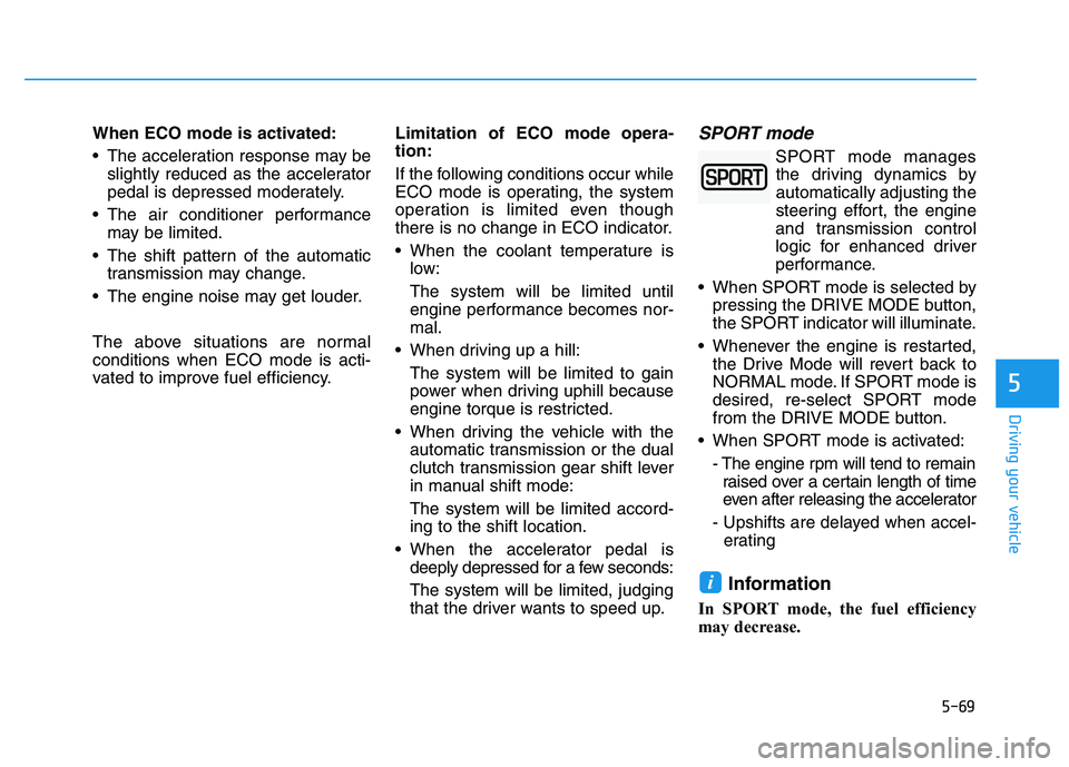 HYUNDAI I30 2018 Owners Manual 5-69
Driving your vehicle
5
When ECO mode is activated:
The acceleration response may beslightly reduced as the accelerator
pedal is depressed moderately.
The air conditioner performance may be limi HYUNDAI I30 2018 Owners Manual 5-69
Driving your vehicle
5
When ECO mode is activated:
The acceleration response may beslightly reduced as the accelerator
pedal is depressed moderately.
The air conditioner performance may be limi