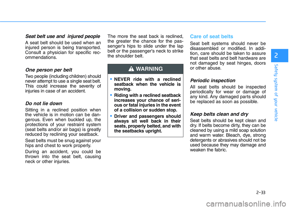 HYUNDAI I30 2018 User Guide 2-33
Safety system of your vehicle
2
Seat belt use and  injured people
A seat belt should be used when an
injured person is being transported.
Consult a physician for specific rec-
ommendations.
One p