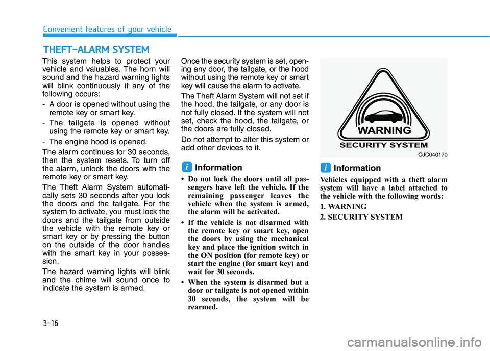 HYUNDAI I30 2017  Owners Manual 3-16
Convenient features of your vehicle
This system helps to protect your
vehicle and valuables. The horn will
sound and the hazard warning lights
will blink continuously if any of the
following occu