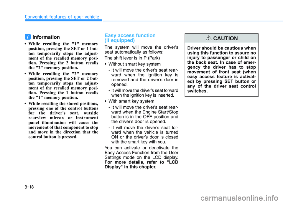 HYUNDAI I30 2017  Owners Manual 3-18
Convenient features of your vehicle
Information 
• While recalling the "1" memoryposition, pressing the SET or 1 but-
ton temporarily stops the adjust-
ment of the recalled memory posi-