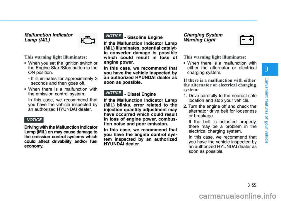 HYUNDAI I30 2017  Owners Manual 3-55
Convenient features of your vehicle
3
Malfunction IndicatorLamp (MIL)
This warning light illuminates:
 When you set the ignition switch or
the Engine Start/Stop button to the
ON position.
- It il