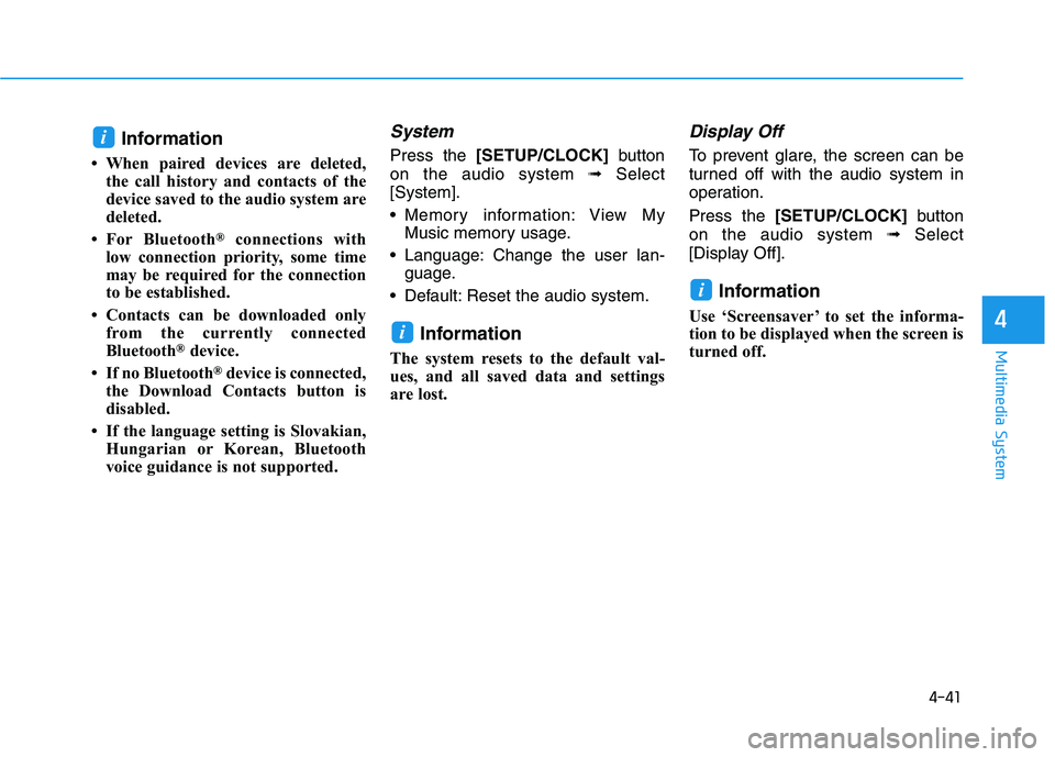 HYUNDAI I30 2017  Owners Manual 4-41
Multimedia System
4
Information
• When paired devices are deleted,the call history and contacts of the
device saved to the audio system are
deleted.
• For Bluetooth
®connections with
low con