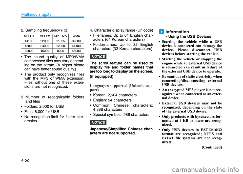HYUNDAI I30 2017  Owners Manual 4-52
Multimedia System
2. Sampling frequency (Hz)
 The sound quality of MP3/WMA compressed files may vary depend-
ing on the bitrate. (A higher bitrate
can have better sound quality.)
 The product onl