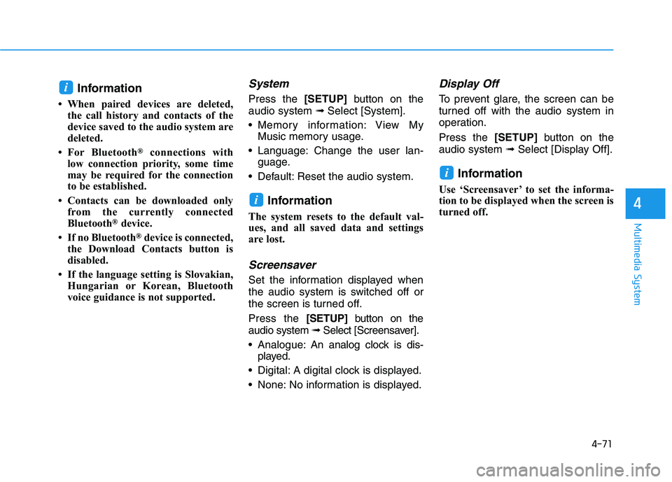 HYUNDAI I30 2017  Owners Manual 4-71
Multimedia System
4
Information
• When paired devices are deleted,the call history and contacts of the
device saved to the audio system are
deleted.
• For Bluetooth
®connections with
low con