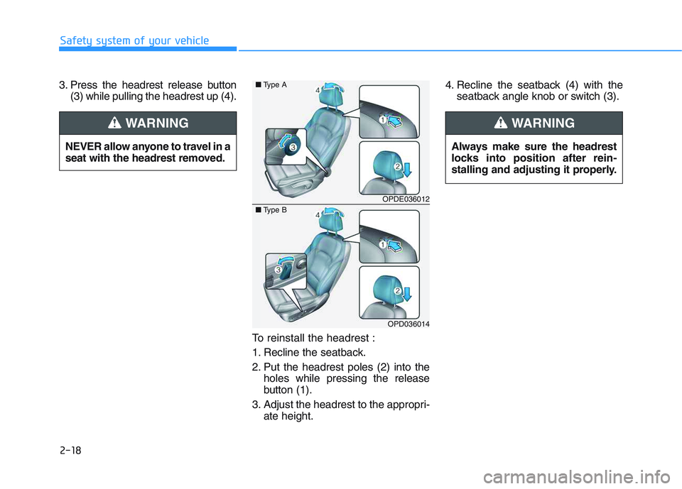 HYUNDAI I30 2017  Owners Manual 2-18
Safety system of your vehicle
3. Press the headrest release button (3) while pulling the headrest up (4).
To reinstall the headrest :
1. Recline the seatback.
2. Put the headrest poles (2) into t