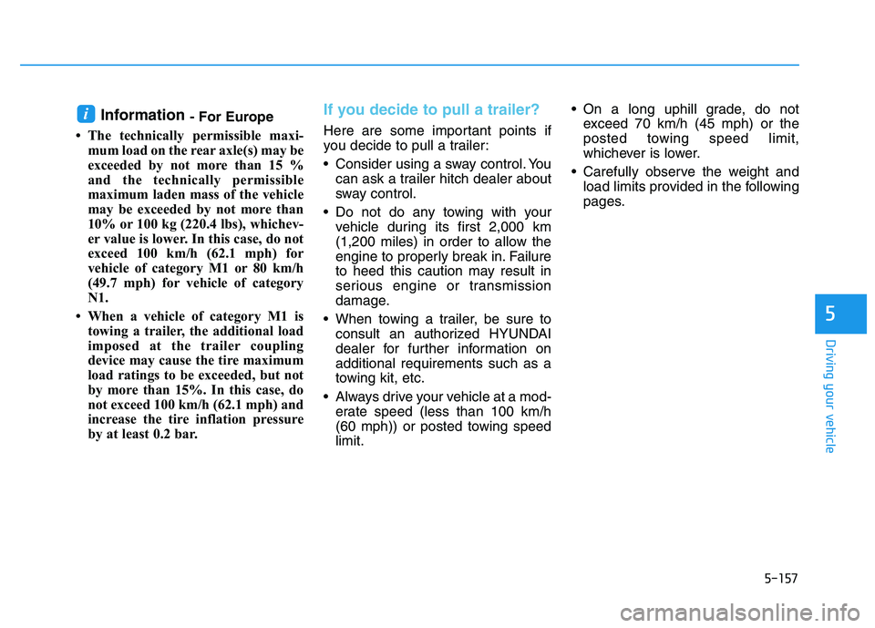 HYUNDAI I30 2017  Owners Manual 5-157
Driving your vehicle
5
Information - For Europe
• The technically permissible maxi- mum load on the rear axle(s) may be
exceeded by not more than 15 %
and the technically permissible
maximum l