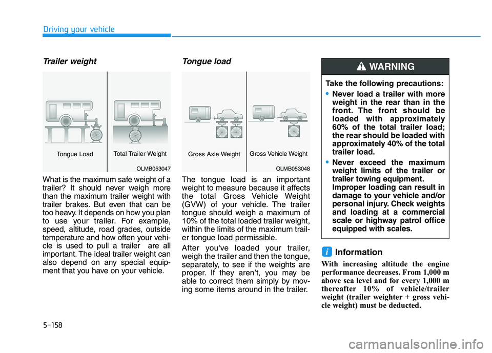 HYUNDAI I30 2017  Owners Manual 5-158
Driving your vehicle
Trailer weight 
What is the maximum safe weight of a
trailer? It should never weigh more
than the maximum trailer weight with
trailer brakes. But even that can be
too heavy.