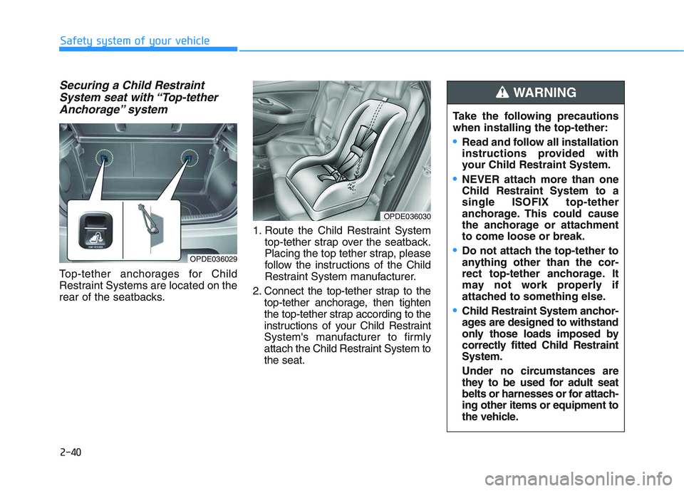 HYUNDAI I30 2017 Workshop Manual 2-40
Safety system of your vehicle
Securing a Child RestraintSystem seat with “Top-tetherAnchorage” system
Top-tether anchorages for Child
Restraint Systems are located on the
rear of the seatbac HYUNDAI I30 2017 Workshop Manual 2-40
Safety system of your vehicle
Securing a Child RestraintSystem seat with “Top-tetherAnchorage” system
Top-tether anchorages for Child
Restraint Systems are located on the
rear of the seatbac