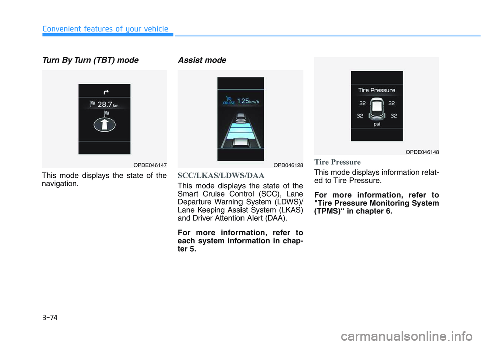 HYUNDAI I30 2016  Owners Manual 3-74
Convenient features of your vehicle
Turn By Turn (TBT) mode 
This mode displays the state of the
navigation.
Assist mode
SCC/LKAS/LDWS/DAA
This mode displays the state of the
Smart Cruise Control