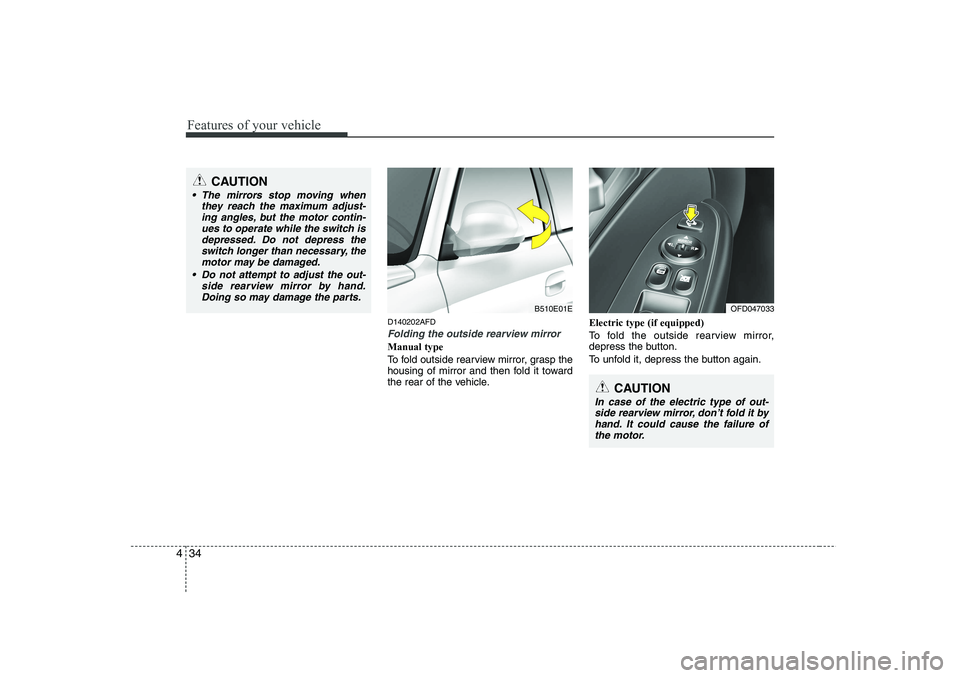 HYUNDAI I30 2015 Owners Manual Features of your vehicle
34
4
D140202AFD
Folding the outside rearview mirror
Manual type
To fold outside rearview mirror, grasp the
housing of mirror and then fold it toward
the rear of the vehicle. HYUNDAI I30 2015 Owners Manual Features of your vehicle
34
4
D140202AFD
Folding the outside rearview mirror
Manual type
To fold outside rearview mirror, grasp the
housing of mirror and then fold it toward
the rear of the vehicle.