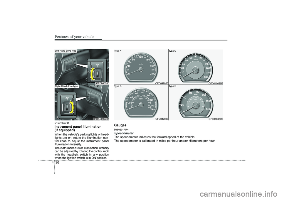 HYUNDAI I30 2015 Owners Manual Features of your vehicle
36
4
D150100AFD Instrument panel illumination (if equipped)
When the vehicle’s parking lights or head- lights are on, rotate the illumination con-
trol knob to adjust the HYUNDAI I30 2015 Owners Manual Features of your vehicle
36
4
D150100AFD Instrument panel illumination (if equipped)
When the vehicle’s parking lights or head- lights are on, rotate the illumination con-
trol knob to adjust the