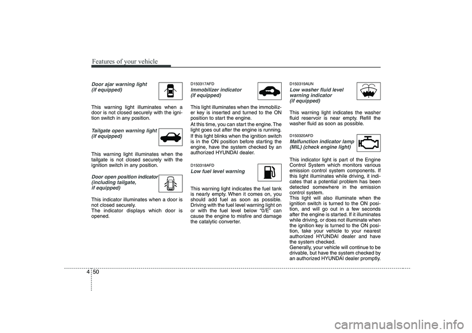 HYUNDAI I30 2015 Owners Manual Features of your vehicle
50
4
Door ajar warning light
(if equipped)
This warning light illuminates when a door is not closed securely with the igni-
tion switch in any position.
Tailgate open warning HYUNDAI I30 2015 Owners Manual Features of your vehicle
50
4
Door ajar warning light
(if equipped)
This warning light illuminates when a door is not closed securely with the igni-
tion switch in any position.
Tailgate open warning