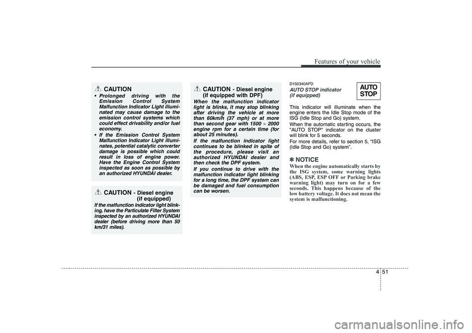 HYUNDAI I30 2015 Owners Manual 451
Features of your vehicle
D150340AFD
AUTO STOP indicator (if equipped)
This indicator will illuminate when the engine enters the Idle Stop mode of theISG (Idle Stop and Go) system.
When the automa HYUNDAI I30 2015 Owners Manual 451
Features of your vehicle
D150340AFD
AUTO STOP indicator (if equipped)
This indicator will illuminate when the engine enters the Idle Stop mode of theISG (Idle Stop and Go) system.
When the automa