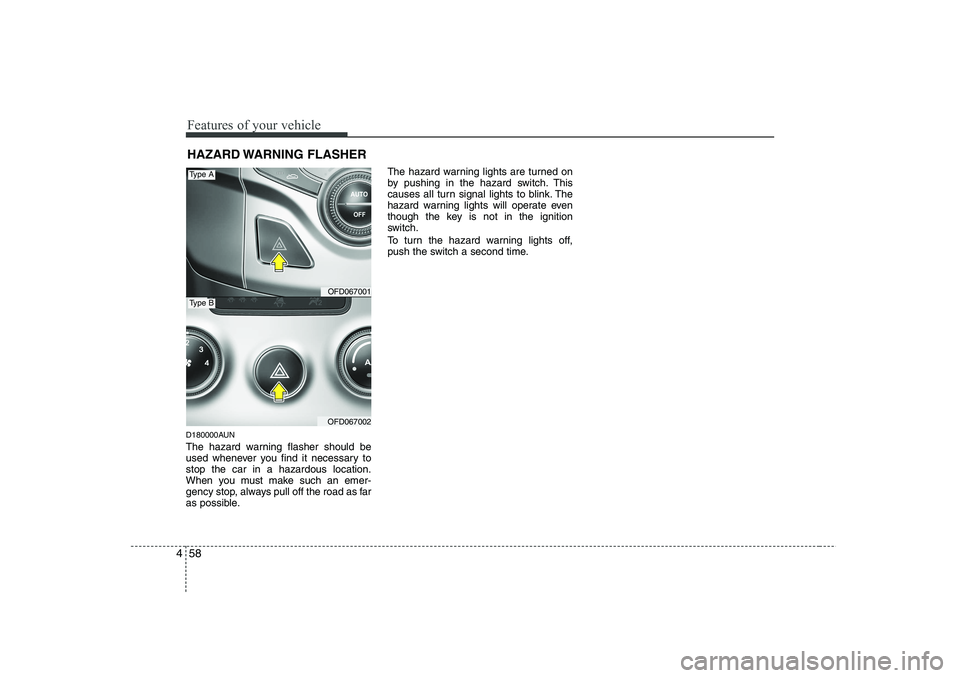 HYUNDAI I30 2015 Owners Manual Features of your vehicle
58
4
D180000AUN
The hazard warning flasher should be
used whenever you find it necessary tostop the car in a hazardous location.
When you must make such an emer-
gency stop, HYUNDAI I30 2015 Owners Manual Features of your vehicle
58
4
D180000AUN
The hazard warning flasher should be
used whenever you find it necessary tostop the car in a hazardous location.
When you must make such an emer-
gency stop,